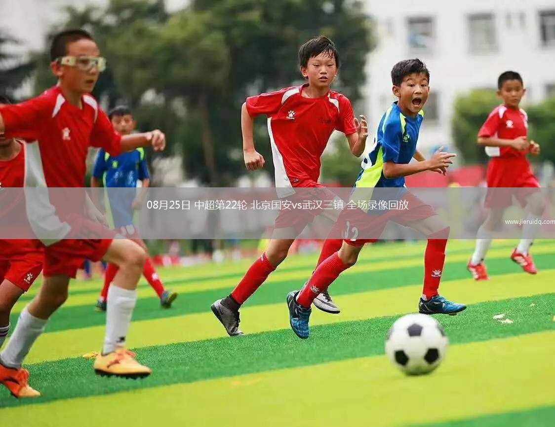 08月25日 中超第22輪 北京國安vs武漢三鎮(zhèn) 全場錄像回放