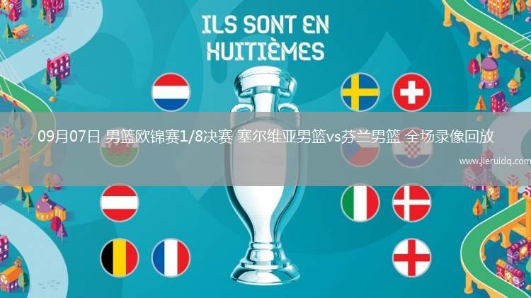 09月07日 男籃歐錦賽1/8決賽 塞爾維亞男籃vs芬蘭男籃 全場錄像回放