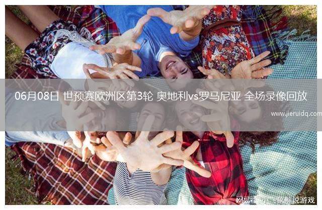 06月08日 世預(yù)賽歐洲區(qū)第3輪 奧地利vs羅馬尼亞 全場錄像回放