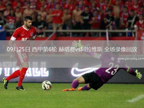 09月25日 西甲第6輪 赫塔費(fèi)vs阿拉維斯 全場(chǎng)錄像回放