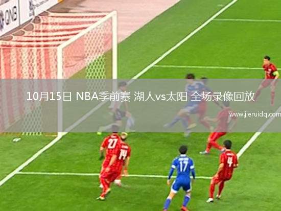 10月15日 NBA季前賽 湖人vs太陽 全場(chǎng)錄像回放