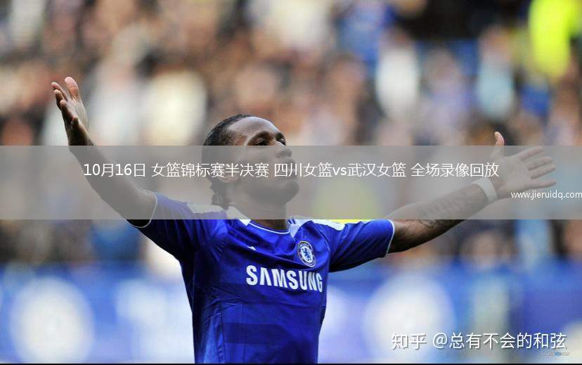 10月16日 女籃錦標賽半決賽 四川女籃vs武漢女籃 全場錄像回放