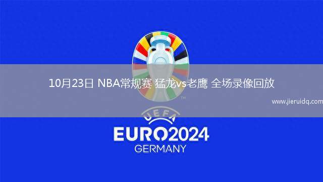 10月23日 NBA常規(guī)賽 猛龍vs老鷹 全場(chǎng)錄像回放
