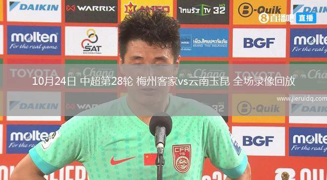 10月24日 中超第28輪 梅州客家vs云南玉昆 全場(chǎng)錄像回放