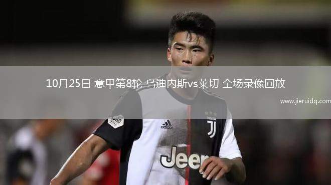 10月25日 意甲第8輪 烏迪內(nèi)斯vs萊切 全場錄像回放