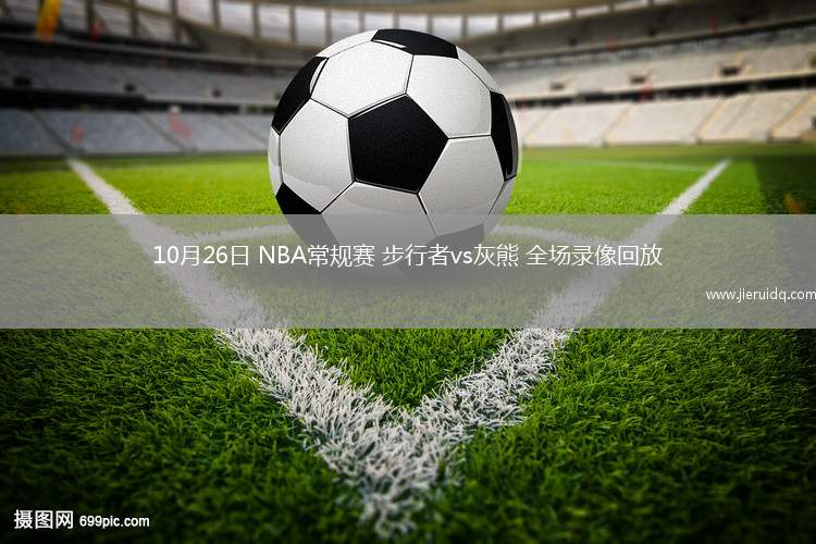 10月26日 NBA常規(guī)賽 步行者vs灰熊 全場(chǎng)錄像回放