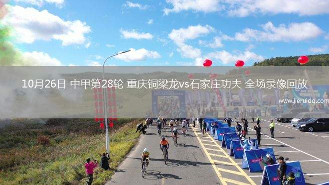 10月26日 中甲第28輪 重慶銅梁龍vs石家莊功夫 全場(chǎng)錄像回放