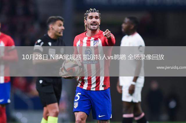 10月28日 NBA常規(guī)賽 凱爾特人vs鵜鶘 全場錄像回放