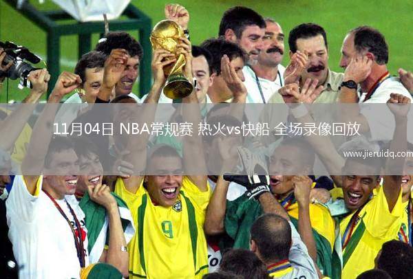 11月04日 NBA常規(guī)賽 熱火vs快船 全場錄像回放