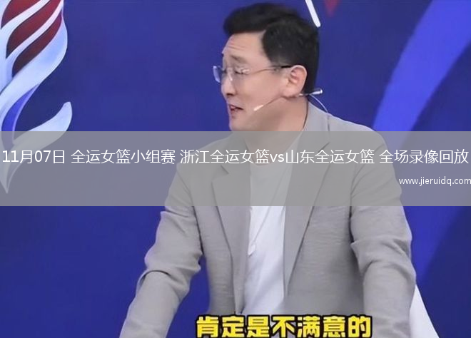 11月07日 全運女籃小組賽 浙江全運女籃vs山東全運女籃 全場錄像回放