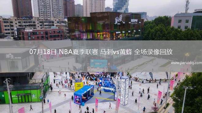 07月18日 NBA夏季聯(lián)賽 馬刺vs黃蜂 全場錄像回放