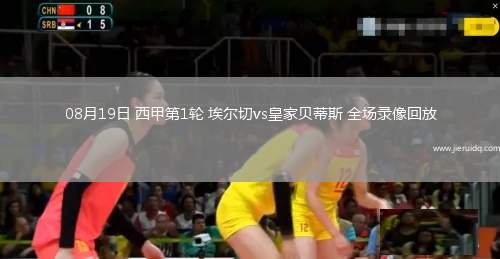 08月19日 西甲第1輪 埃爾切vs皇家貝蒂斯 全場錄像回放